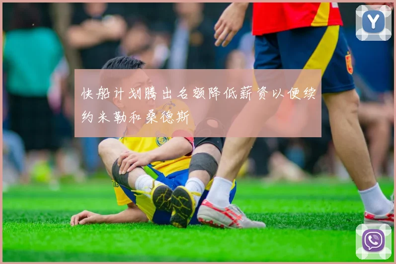 快船计划腾出名额降低薪资以便续约米勒和桑德斯