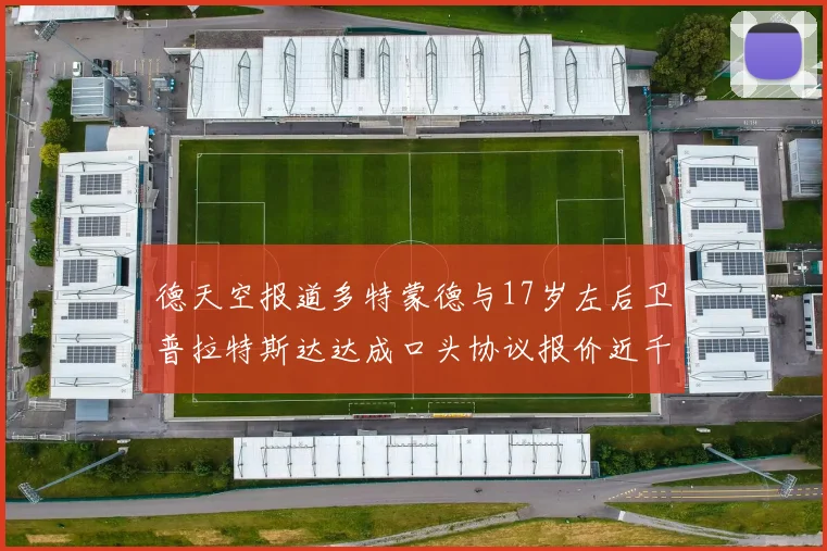 德天空报道多特蒙德与17岁左后卫普拉特斯达达成口头协议报价近千万遭拒