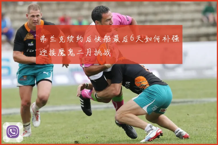 弗兰克续约后快船最后6天如何补强迎接魔鬼二月挑战
