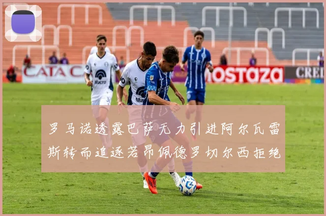 罗马诺透露巴萨无力引进阿尔瓦雷斯转而追逐若昂佩德罗切尔西拒绝放人