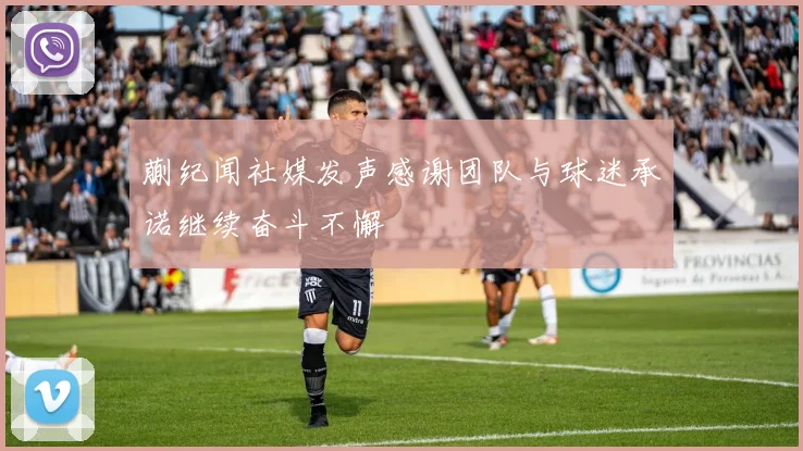 蒯纪闻社媒发声感谢团队与球迷承诺继续奋斗不懈